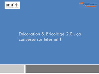 Décoration & Bricolage 2.0 : ça converse sur Internet ! 