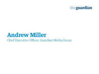 Andrew Miller
Chief Executive Officer, Guardian Media Group
 