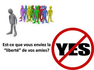 Est-cequevousenviez la “liberté” de vosamies?