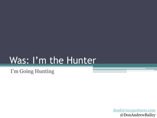 Was: I’m the Hunter
I‟m Going Hunting




                      donb@isecpartners.com
                         @DonAndrewBailey
 