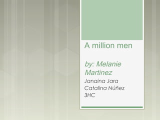 A million men
by: Melanie
Martinez
Janaina Jara
Catalina Núñez
3HC
 