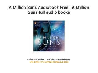 A Million Suns Audiobook Free | A Million
Suns full audio books
A Million Suns Audiobook Free | A Million Suns full audio books
LINK IN PAGE 4 TO LISTEN OR DOWNLOAD BOOK
 