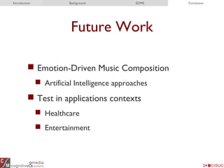 Future Work
 Emotion-Driven Music Composition
 Artificial Intelligence approaches
 Test in applications contexts
 Healthcare
 Entertainment
24
Introduction Background EDME Conclusion
 