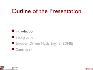 3
Outline of the Presentation
 Introduction
 Background
 Emotion-Driven Music Engine (EDME)
 Conclusion
 