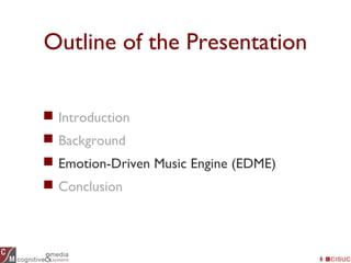 8
Outline of the Presentation
 Introduction
 Background
 Emotion-Driven Music Engine (EDME)
 Conclusion
 