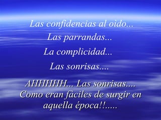 AHHHHH... Las sonrisas.... Como eran fàciles de surgir en aquella época!!..... Las confidencias al oìdo...  Las parrandas... La complicidad... Las sonrisas.... 
