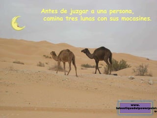 Antes de juzgar a una persona, camina tres lunas con sus mocasines .   www. laboutiquedelpowerpoint. com 