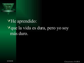 He aprendido: que la vida es dura, pero yo soy más duro. Creaciones SAMA 