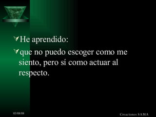He aprendido: que no puedo escoger como me siento, pero sí como actuar al respecto. Creaciones SAMA 