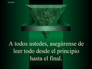 A todos ustedes, asegúrense de leer todo desde el principio hasta el final. Creaciones SAMA 