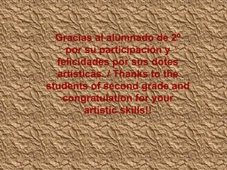 Gracias al alumnado de 2º
por su participación y
felicidades por sus dotes
artísticas. / Thanks to the
students of second grade and
congratulation for your
artistic skills!!

 