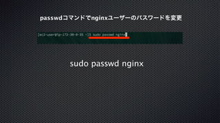 passwdコマンドでnginxユーザーのパスワードを変更 
sudo passwd nginx 
 