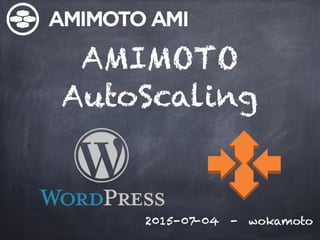 AMIMOTO 
AutoScaling
2015-07-04 - wokamoto
 