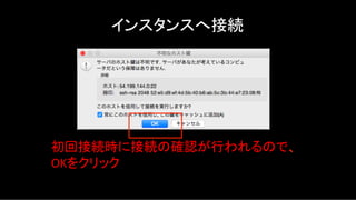 インスタンスへ接続	
初回接続時に接続の確認が行われるので、
OKをクリック	
  
 