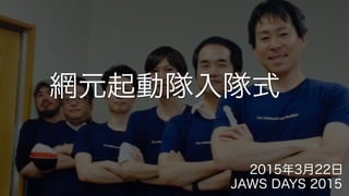 網元起動隊入隊式
JAWS DAYS 2015
2015年3月22日
 