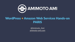 @Amimoto_Ami
amimoto-ami.com
WordPress + Amazon Web Services Hands-on
PARIS
 