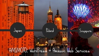 Japan Poland Singapore
AMIMOTO: WordPress + Amazon Web Services
 