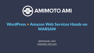 @Amimoto_Ami
amimoto-ami.com
WordPress + Amazon Web Services Hands-on
WARSAW
 
