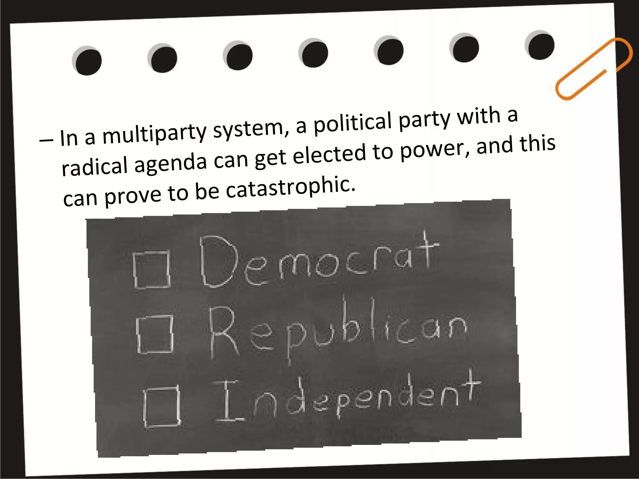 – In a multiparty system, a political party with a
radical agenda can get elected to power, and this
can prove to be catastrophic.
 