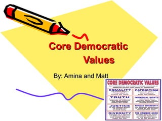 Core Democratic   Values   By: Amina and Matt 