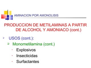 AMINACION POR AMONOLISIS
PRODUCCION DE METILAMINAS A PARTIR
DE ALCOHOL Y AMONIACO (cont.)
 USOS (cont.):
 Monometilamina (cont.)
• Explosivos
• Insecticidas
• Surfactantes
 