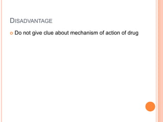 DISADVANTAGE
 Do not give clue about mechanism of action of drug
 