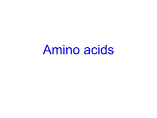 Amino acids 
 
