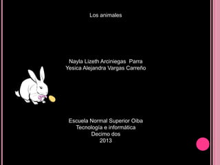 Los animales

Nayla Lizeth Arciniegas Parra
Yesica Alejandra Vargas Carreño

Escuela Normal Superior Oiba
Tecnología e informática
Decimo dos
2013

 