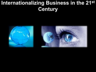 Internationalizing Business in the 21st
                Century
 