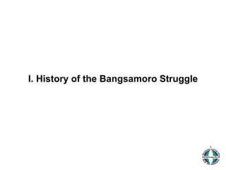 I. History of the Bangsamoro Struggle
 