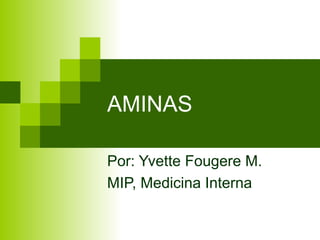AMINAS Por: Yvette Fougere M. MIP, Medicina Interna 
