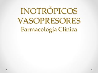 INOTRÓPICOS
VASOPRESORES
Farmacología Clínica
 