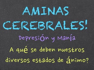 AMINAS
CEREBRALES!
                                      Depresión	
 