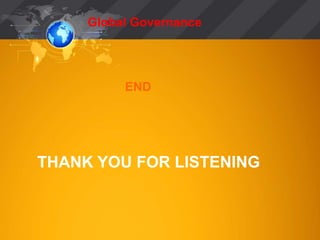 Global Governance 
END 
THANK YOU FOR LISTENING 
