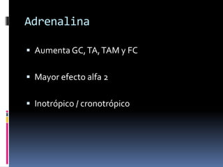 Adrenalina
 Aumenta GC,TA,TAM y FC
 Mayor efecto alfa 2
 Inotrópico / cronotrópico
 