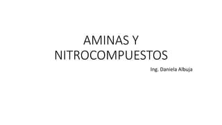 AMINAS Y
NITROCOMPUESTOS
Ing. Daniela Albuja
 