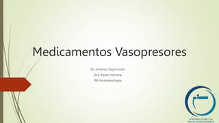 Medicamentos Vasopresores
Dr. Antonio Raymundo
Dra. Karen Herrera
RIII Anestesiología
 