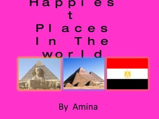 The Happiest Places In The world By  Amina 