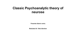 Classic Psychoanalytic theory of
neurose
Presenter:Alamin worku
Modulator:Dr. Teklu Abraham
 