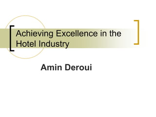 Achieving Excellence in the
Hotel Industry
Amin Deroui
 