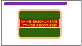 AMINES, DIAZONIUM SALTS, CYANIDES & ISOCYANIDES
AMINES, DIAZONIUM SALTS,
CYANIDES & ISOCYANIDES
 