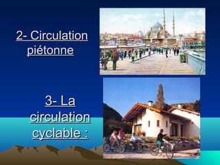 2- Circulation2- Circulation
piétonnepiétonne
3- La3- La
circulationcirculation
cyclable :cyclable :
 
