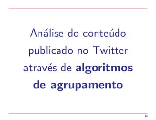 An´lise do conte´do
a
u
publicado no Twitter
atrav´s de algoritmos
e
de agrupamento
40

 