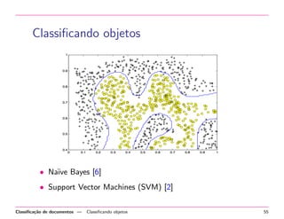 Classiﬁcando objetos

• Na¨ Bayes [6]
ıve
• Support Vector Machines (SVM) [2]
Classiﬁca¸˜o de documentos —
ca

Classiﬁcando objetos

55

 