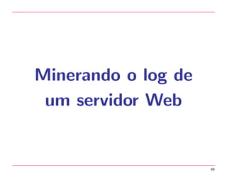 Minerando o log de
um servidor Web

60

 