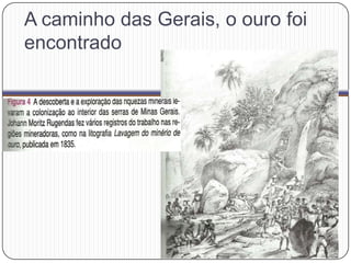 A caminho das Gerais, o ouro foi
encontrado
 
