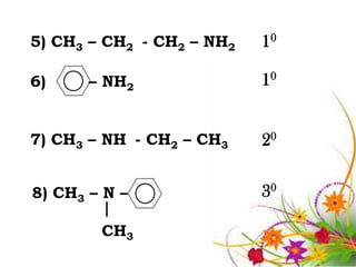 5) CH3 – CH2 - CH2 – NH2   10

6)     – NH2               10


7) CH3 – NH - CH2 – CH3    20

8) CH3 – N –               30

        CH3
 