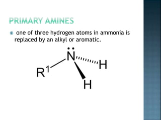  one of three hydrogen atoms in ammonia is
replaced by an alkyl or aromatic.
 