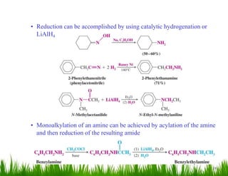 24
• Reduction can be accomplished by using catalytic hydrogenation or
LiAlH4
• Monoalkylation of an amine can be achieved by acylation of the amine
and then reduction of the resulting amide
 
