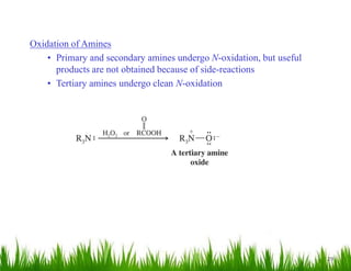 29
Oxidation of Amines
• Primary and secondary amines undergo N-oxidation, but useful
products are not obtained because of side-reactions
• Tertiary amines undergo clean N-oxidation
 
